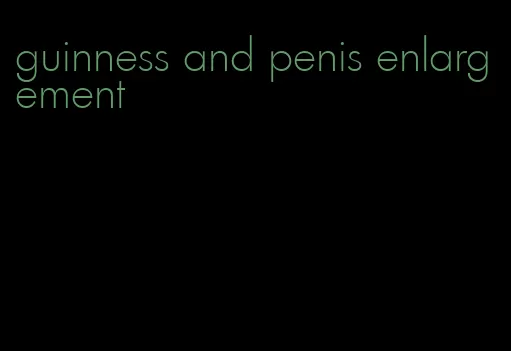 guinness and penis enlargement