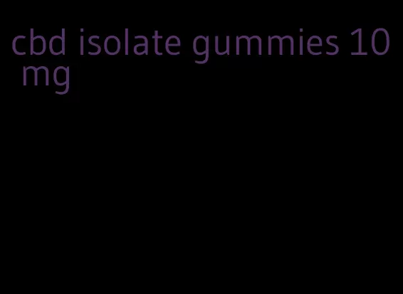 cbd isolate gummies 10 mg