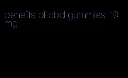 benefits of cbd gummies 10 mg