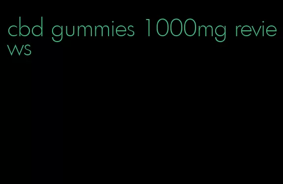 cbd gummies 1000mg reviews