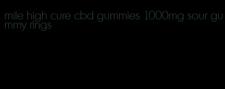 mile high cure cbd gummies 1000mg sour gummy rings