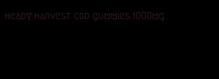 heady harvest cbd gummies 1000mg