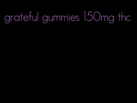 grateful gummies 150mg thc