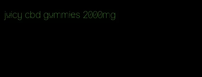 juicy cbd gummies 2000mg