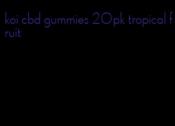 koi cbd gummies 20pk tropical fruit