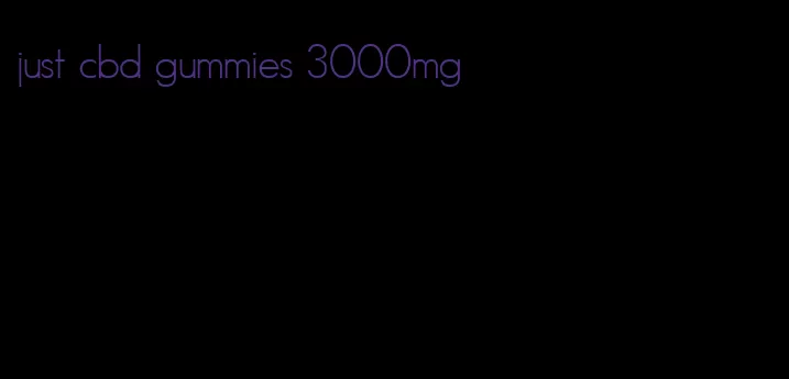 just cbd gummies 3000mg