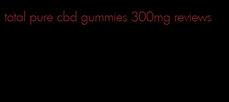 total pure cbd gummies 300mg reviews