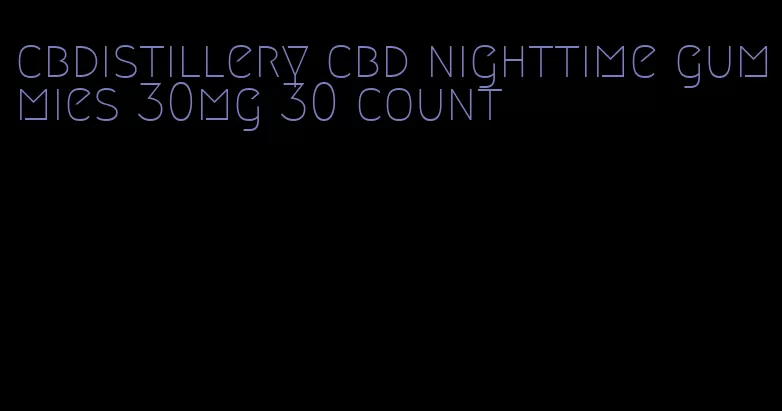 cbdistillery cbd nighttime gummies 30mg 30 count