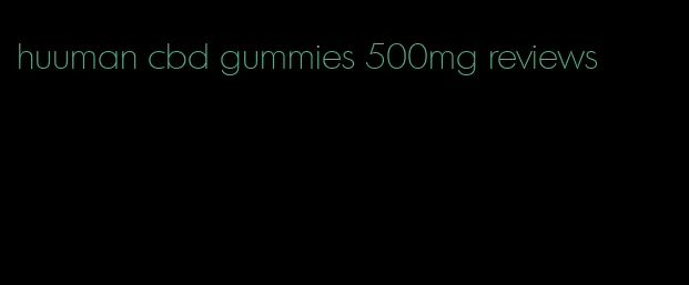 huuman cbd gummies 500mg reviews