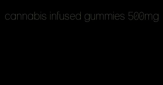 cannabis infused gummies 500mg