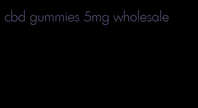 cbd gummies 5mg wholesale