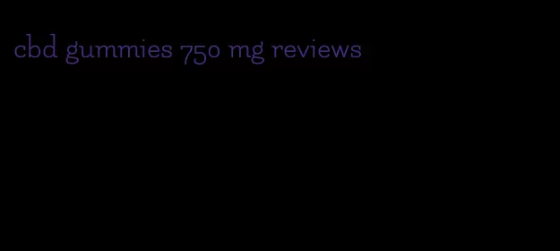 cbd gummies 750 mg reviews