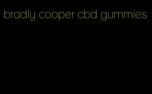 bradly cooper cbd gummies