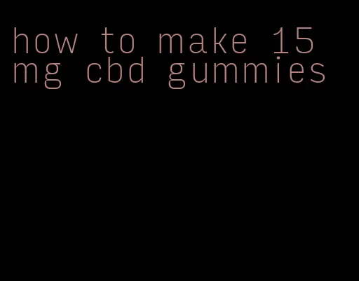 how to make 15 mg cbd gummies