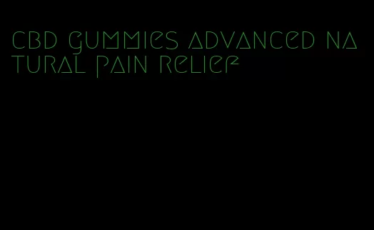 cbd gummies advanced natural pain relief