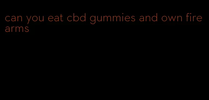 can you eat cbd gummies and own firearms