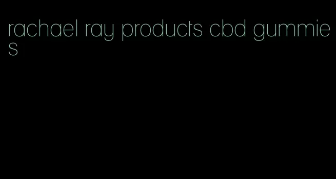 rachael ray products cbd gummies