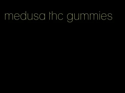 medusa thc gummies