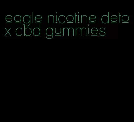 eagle nicotine detox cbd gummies