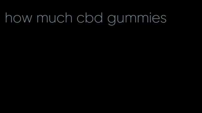 how much cbd gummies