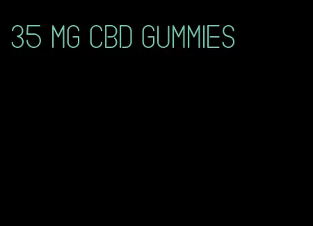 35 mg cbd gummies