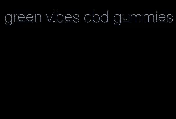 green vibes cbd gummies