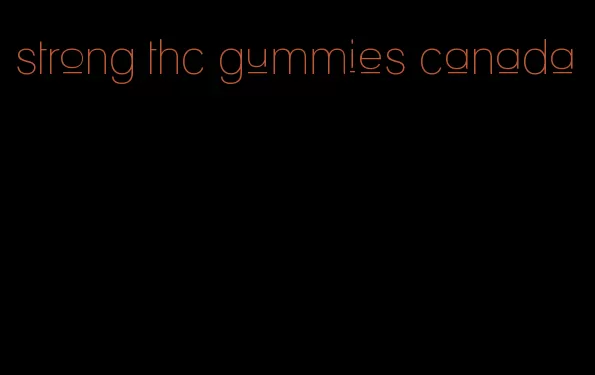 strong thc gummies canada