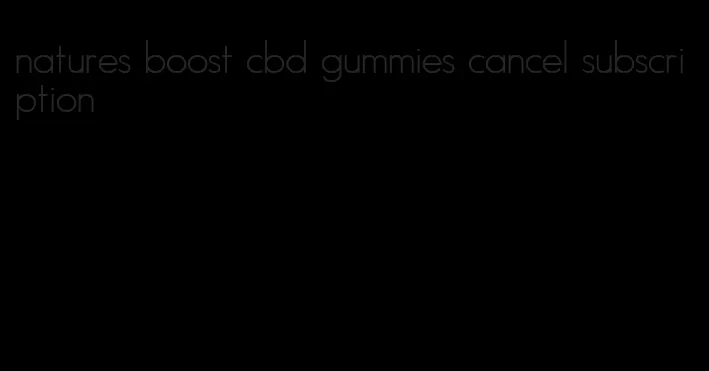 natures boost cbd gummies cancel subscription