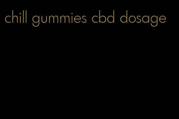 chill gummies cbd dosage