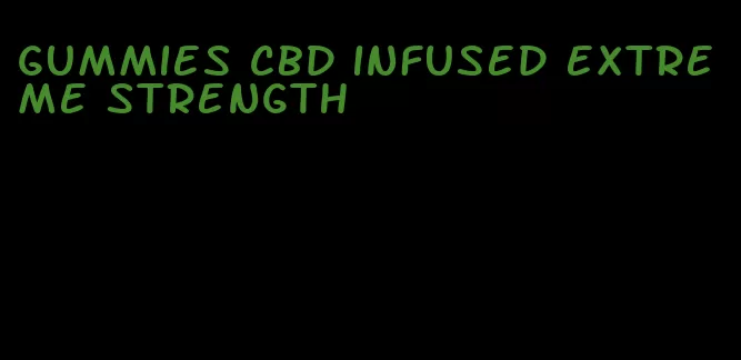 gummies cbd infused extreme strength