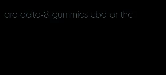 are delta-8 gummies cbd or thc