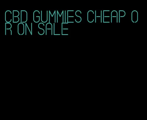 cbd gummies cheap or on sale