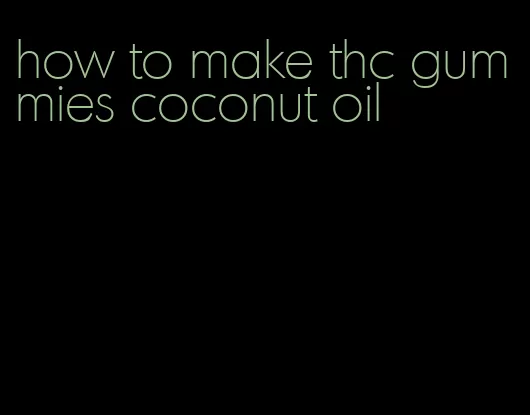 how to make thc gummies coconut oil