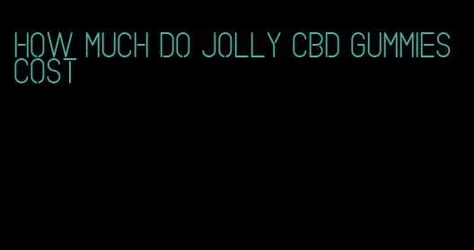 how much do jolly cbd gummies cost