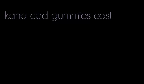 kana cbd gummies cost