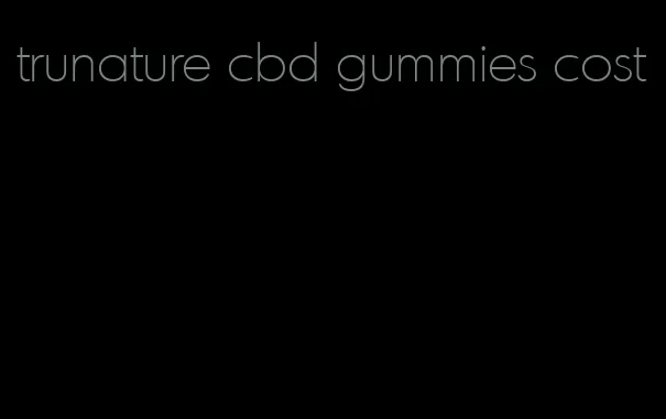 trunature cbd gummies cost