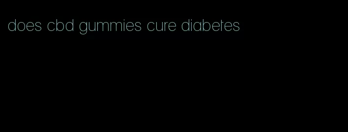 does cbd gummies cure diabetes