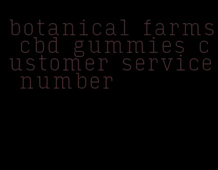 botanical farms cbd gummies customer service number