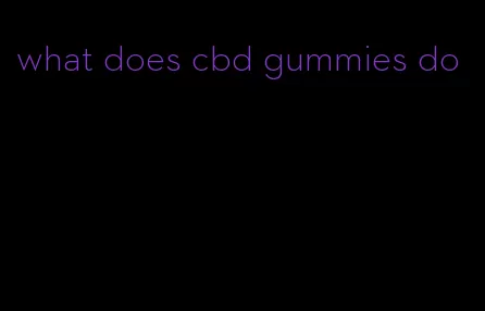 what does cbd gummies do