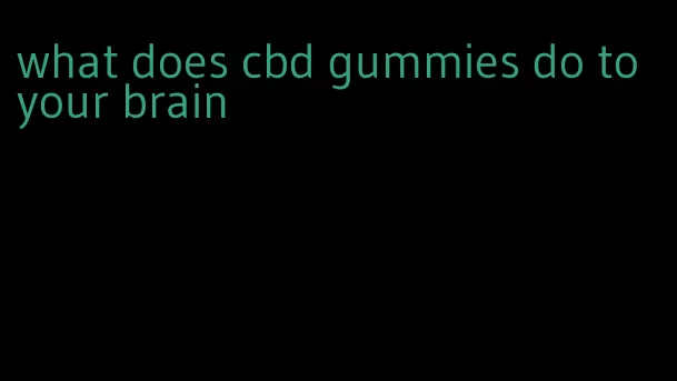 what does cbd gummies do to your brain