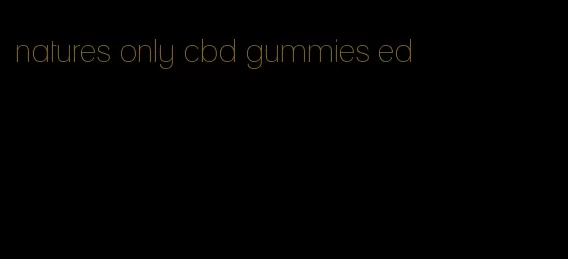 natures only cbd gummies ed