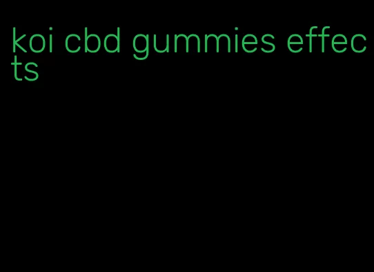 koi cbd gummies effects