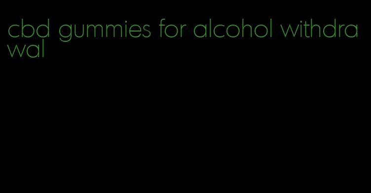 cbd gummies for alcohol withdrawal