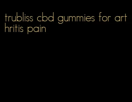 trubliss cbd gummies for arthritis pain