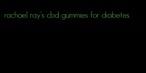 rachael ray's cbd gummies for diabetes