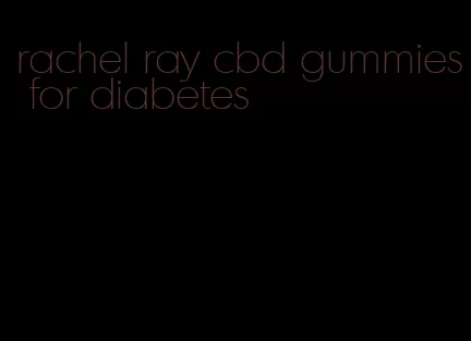 rachel ray cbd gummies for diabetes