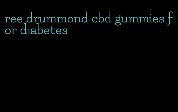 ree drummond cbd gummies for diabetes