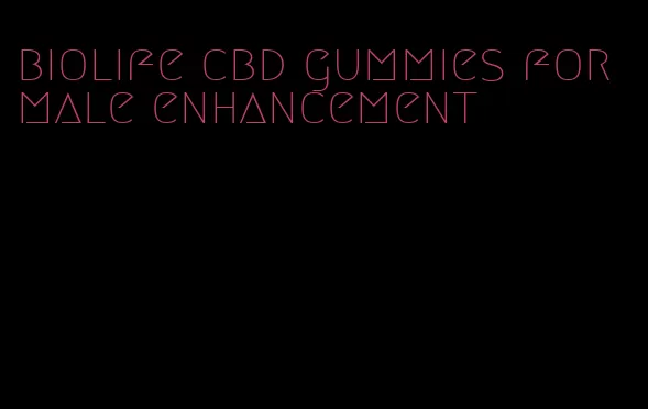 biolife cbd gummies for male enhancement