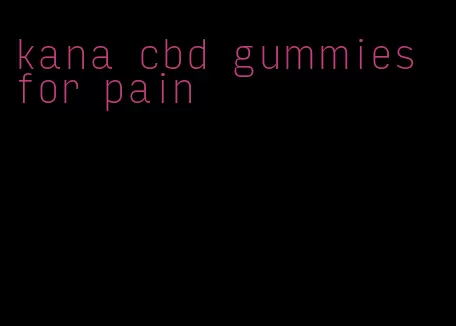 kana cbd gummies for pain