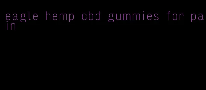 eagle hemp cbd gummies for pain